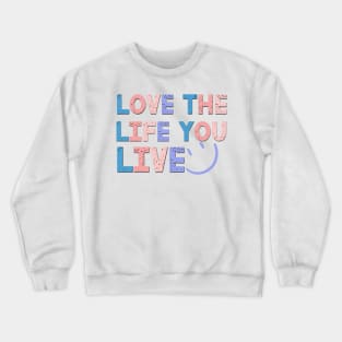 Love The Life You Live Positive Saying Crewneck Sweatshirt